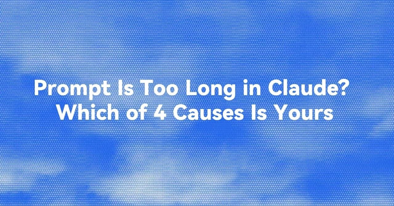 Prompt Is Too Long in Claude? Which of 4 Causes Is Yours