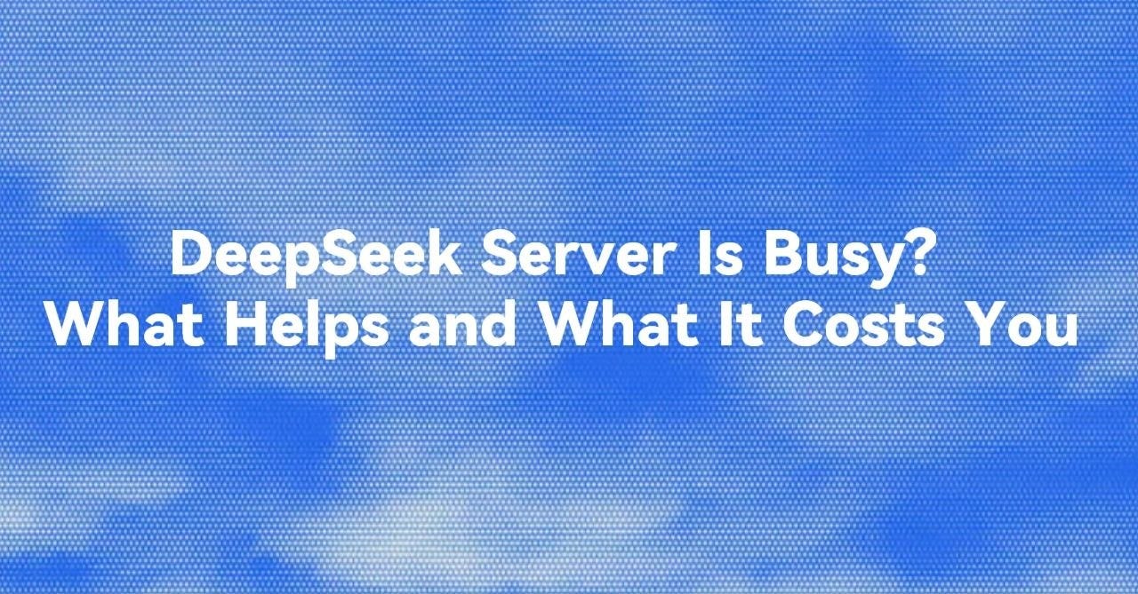 DeepSeek Server Is Busy? What Helps and What It Costs You
