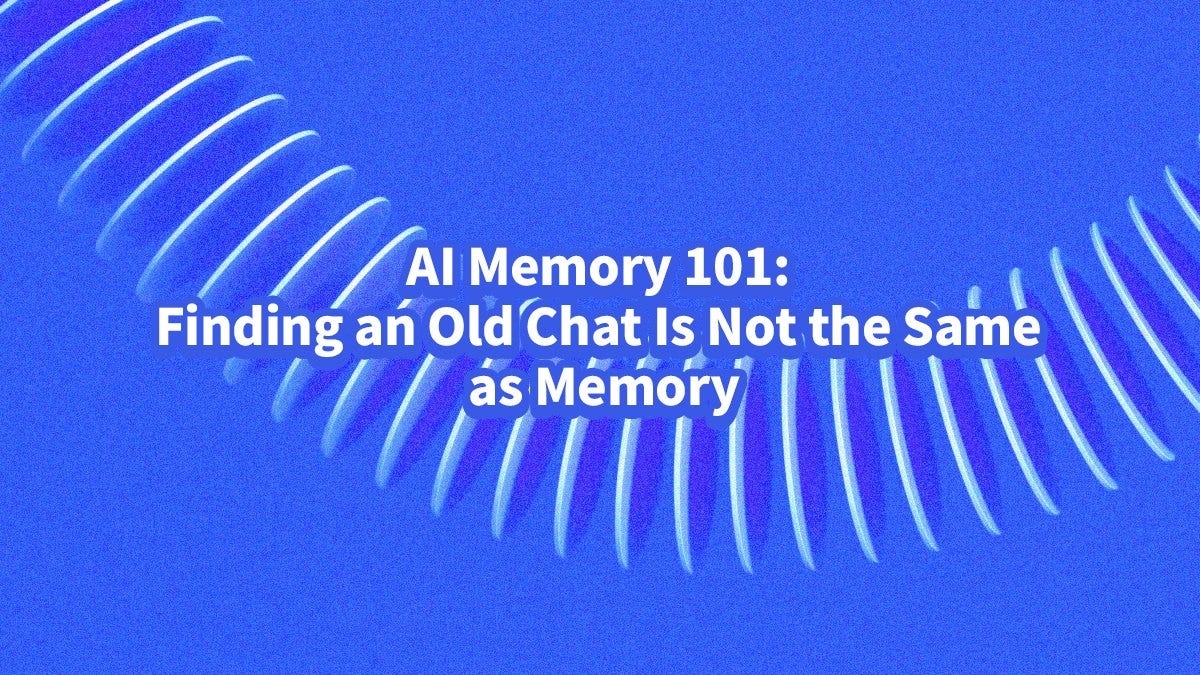 AI Memory 101: Finding an Old Chat Is Not the Same as Memory