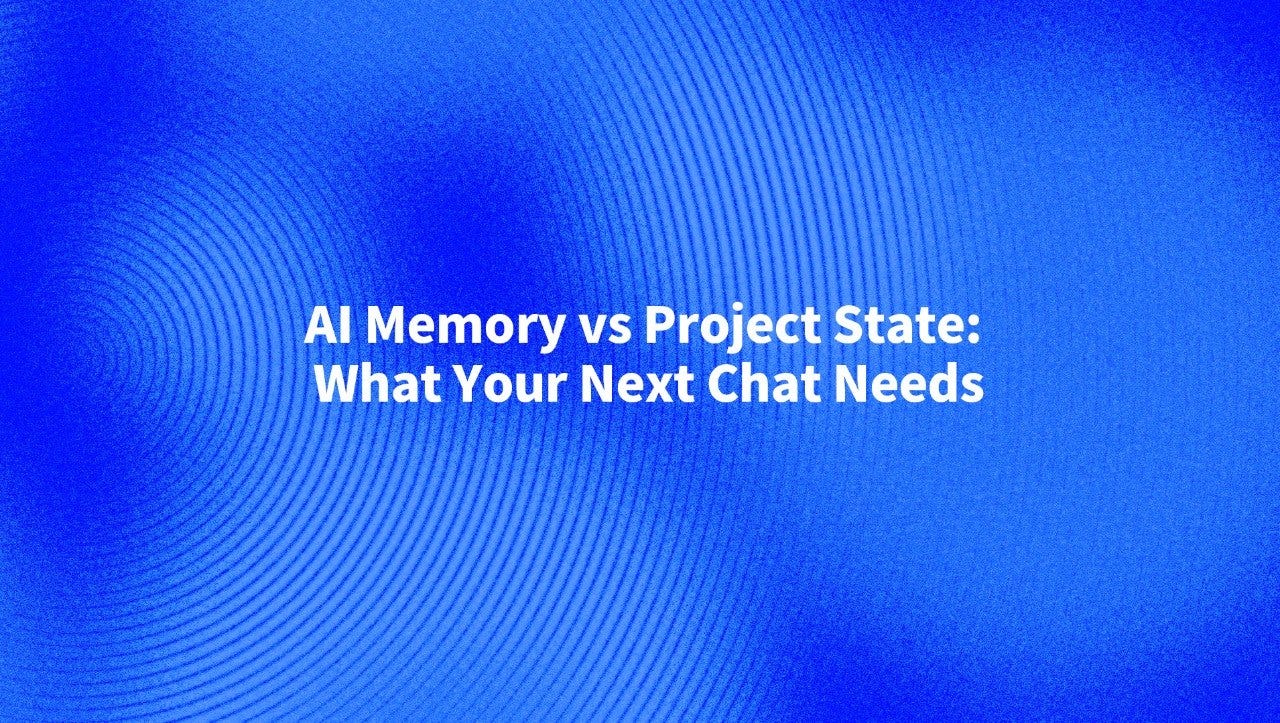 AI Memory vs Project State: What Your Next Chat Needs