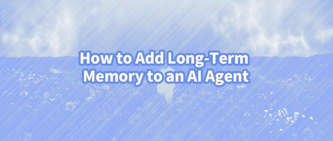 How to Add Long-Term Memory to an AI Agent (2026 Guide)